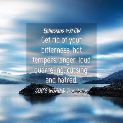 Picture 04 - Ephesians 4:31 GW - Get rid of your bitterness, hot tempers, anger, - Bible Verse Picture