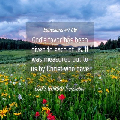 Picture 04 - Ephesians 4:7 GW - God’s favor has been given to each of us. It - Bible Verse Picture