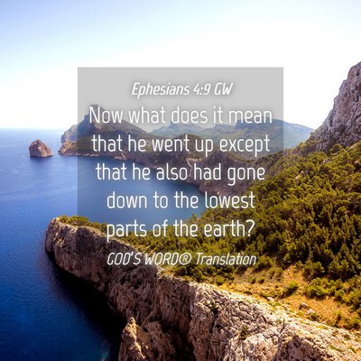 Picture 04 - Ephesians 4:9 GW - Now what does it mean that he went up except that - Bible Verse Picture