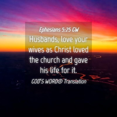 Picture 04 - Ephesians 5:25 GW - Husbands, love your wives as Christ loved the - Bible Verse Picture