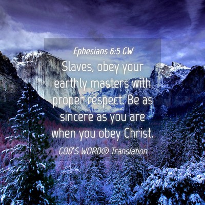 Picture 04 - Ephesians 6:5 GW - Slaves, obey your earthly masters with proper - Bible Verse Picture