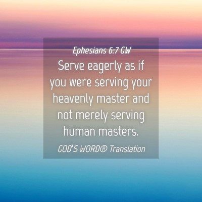 Picture 04 - Ephesians 6:7 GW - Serve eagerly as if you were serving your - Bible Verse Picture