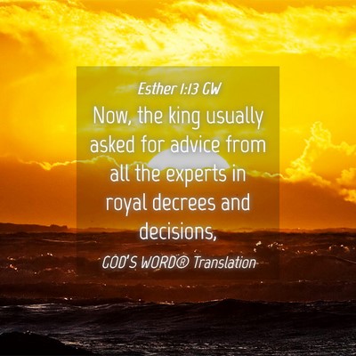 Picture 04 - Esther 1:13 GW - Now, the king usually asked for advice from all - Bible Verse Picture