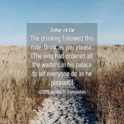 Picture 04 - Esther 1:8 GW - The drinking followed this rule: Drink as you - Bible Verse Picture