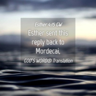 Picture 04 - Esther 4:15 GW - Esther sent this reply back to - Bible Verse Picture