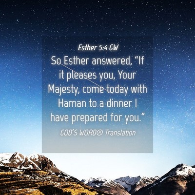 Picture 04 - Esther 5:4 GW - So Esther answered, “If it pleases you, Your - Bible Verse Picture