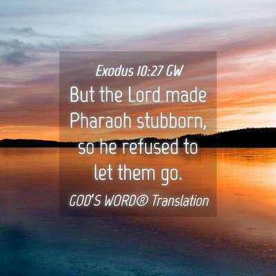 Picture 04 - Exodus 10:27 GW - But the Lord made Pharaoh stubborn, so he refused - Bible Verse Picture