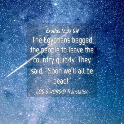 Picture 04 - Exodus 12:33 GW - The Egyptians begged the people to leave the - Bible Verse Picture