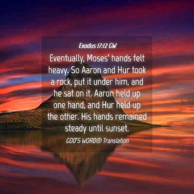 Picture 04 - Exodus 17:12 GW - Eventually, Moses’ hands felt heavy. So Aaron - Bible Verse Picture