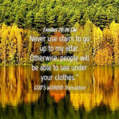 Picture 04 - Exodus 20:26 GW - Never use stairs to go up to my altar. Otherwise, - Bible Verse Picture