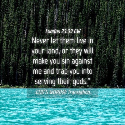 Picture 04 - Exodus 23:33 GW - Never let them live in your land, or they will - Bible Verse Picture