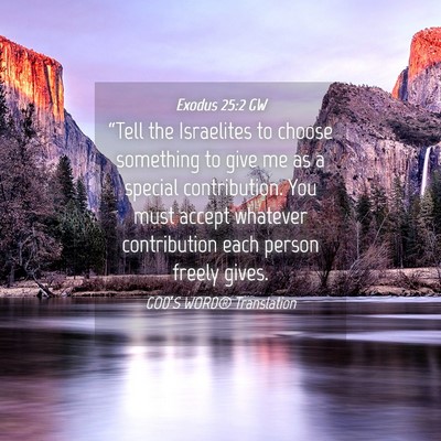 Picture 04 - Exodus 25:2 GW - “Tell the Israelites to choose something to - Bible Verse Picture