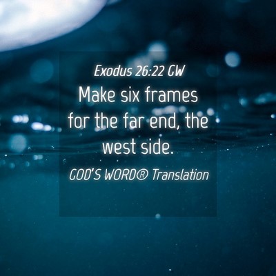 Picture 04 - Exodus 26:22 GW - Make six frames for the far end, the west - Bible Verse Picture