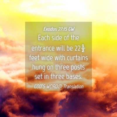 Picture 04 - Exodus 27:15 GW - Each side of the entrance will be 22½ feet wide - Bible Verse Picture