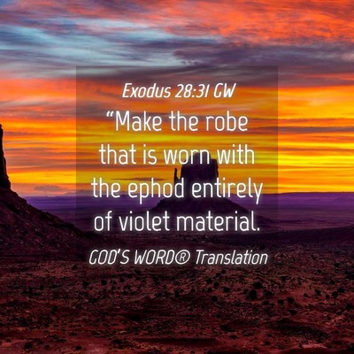 Picture 04 - Exodus 28:31 GW - “Make the robe that is worn with the ephod - Bible Verse Picture