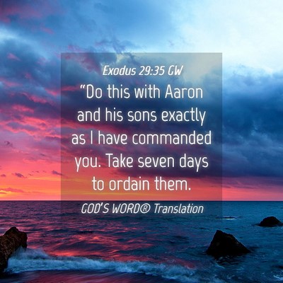 Picture 04 - Exodus 29:35 GW - “Do this with Aaron and his sons exactly as I - Bible Verse Picture