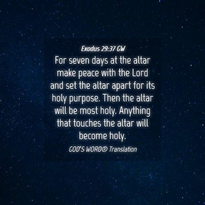Picture 04 - Exodus 29:37 GW - For seven days at the altar make peace with the - Bible Verse Picture