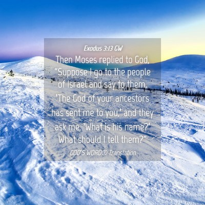 Picture 04 - Exodus 3:13 GW - Then Moses replied to God, “Suppose I go to the - Bible Verse Picture