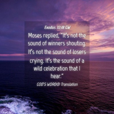 Picture 04 - Exodus 32:18 GW - Moses replied, “It’s not the sound of winners - Bible Verse Picture