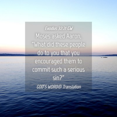 Picture 04 - Exodus 32:21 GW - Moses asked Aaron, “What did these people do to - Bible Verse Picture