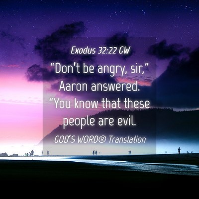 Picture 04 - Exodus 32:22 GW - “Don’t be angry, sir,” Aaron answered. - Bible Verse Picture