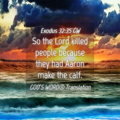 Picture 04 - Exodus 32:35 GW - So the Lord killed people because they had Aaron - Bible Verse Picture