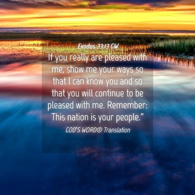 Picture 04 - Exodus 33:13 GW - If you really are pleased with me, show me your - Bible Verse Picture