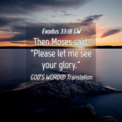 Picture 04 - Exodus 33:18 GW - Then Moses said, “Please let me see your - Bible Verse Picture