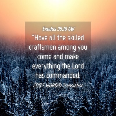 Picture 04 - Exodus 35:10 GW - “Have all the skilled craftsmen among you come - Bible Verse Picture