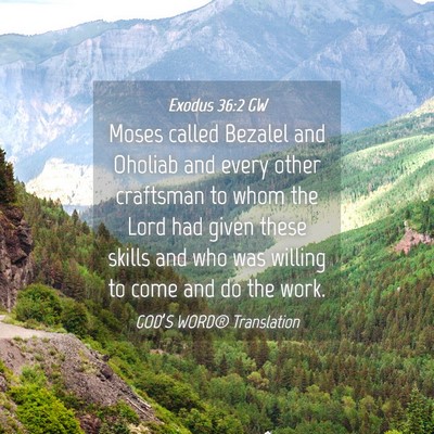Picture 04 - Exodus 36:2 GW - Moses called Bezalel and Oholiab and every other - Bible Verse Picture