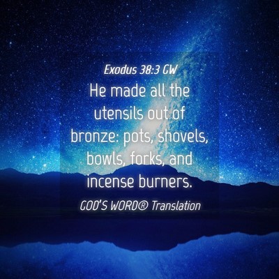 Picture 04 - Exodus 38:3 GW - He made all the utensils out of bronze: pots, - Bible Verse Picture