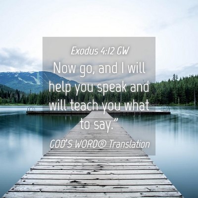Picture 04 - Exodus 4:12 GW - Now go, and I will help you speak and will teach - Bible Verse Picture