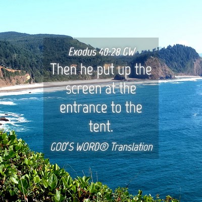 Picture 04 - Exodus 40:28 GW - Then he put up the screen at the entrance to the - Bible Verse Picture