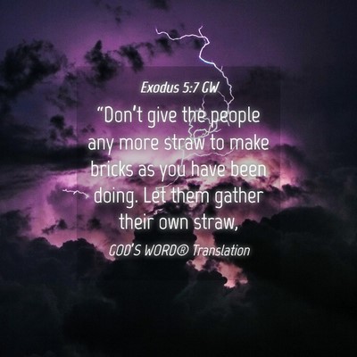 Picture 04 - Exodus 5:7 GW - “Don’t give the people any more straw to make - Bible Verse Picture