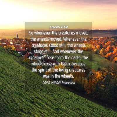 Picture 04 - Ezekiel 1:21 GW - So whenever the creatures moved, the wheels - Bible Verse Picture