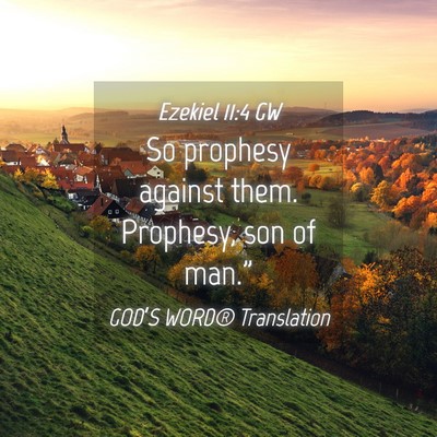 Picture 04 - Ezekiel 11:4 GW - So prophesy against them. Prophesy, son of - Bible Verse Picture