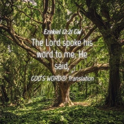 Picture 04 - Ezekiel 12:21 GW - The Lord spoke his word to me. He - Bible Verse Picture