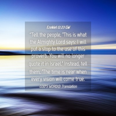 Picture 04 - Ezekiel 12:23 GW - “Tell the people, ‘This is what the Almighty - Bible Verse Picture