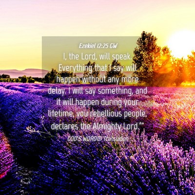 Picture 04 - Ezekiel 12:25 GW - I, the Lord, will speak. Everything that I say - Bible Verse Picture