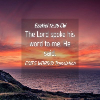 Picture 04 - Ezekiel 12:26 GW - The Lord spoke his word to me. He - Bible Verse Picture