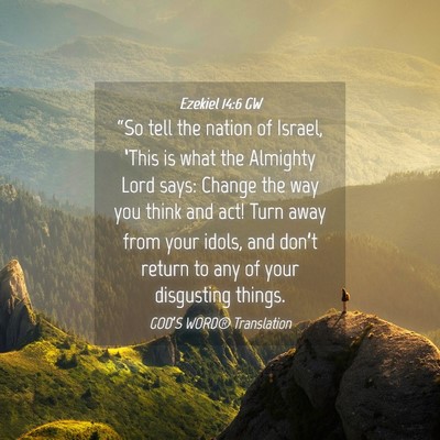 Picture 04 - Ezekiel 14:6 GW - “So tell the nation of Israel, ‘This is what - Bible Verse Picture