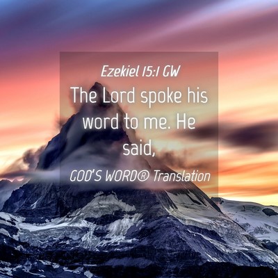 Picture 04 - Ezekiel 15:1 GW - The Lord spoke his word to me. He - Bible Verse Picture