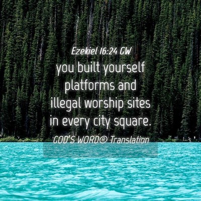 Picture 04 - Ezekiel 16:24 GW - you built yourself platforms and illegal worship - Bible Verse Picture