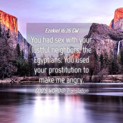 Picture 04 - Ezekiel 16:26 GW - You had sex with your lustful neighbors, the - Bible Verse Picture