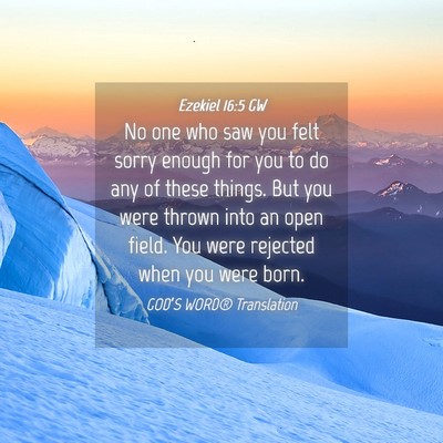 Picture 04 - Ezekiel 16:5 GW - No one who saw you felt sorry enough for you to - Bible Verse Picture
