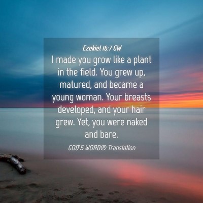 Picture 04 - Ezekiel 16:7 GW - I made you grow like a plant in the field. You - Bible Verse Picture
