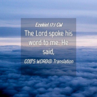 Picture 04 - Ezekiel 17:1 GW - The Lord spoke his word to me. He - Bible Verse Picture