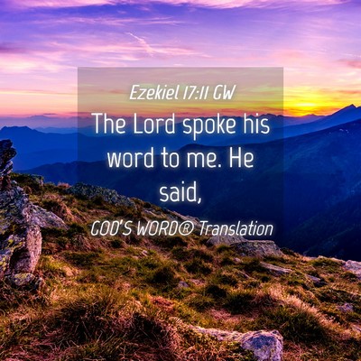 Picture 04 - Ezekiel 17:11 GW - The Lord spoke his word to me. He - Bible Verse Picture