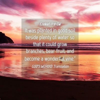 Picture 04 - Ezekiel 17:8 GW - It was planted in good soil beside plenty of - Bible Verse Picture