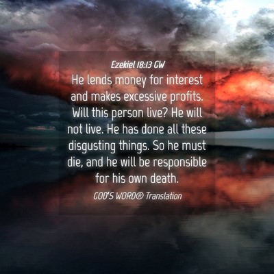 Picture 04 - Ezekiel 18:13 GW - He lends money for interest and makes excessive - Bible Verse Picture